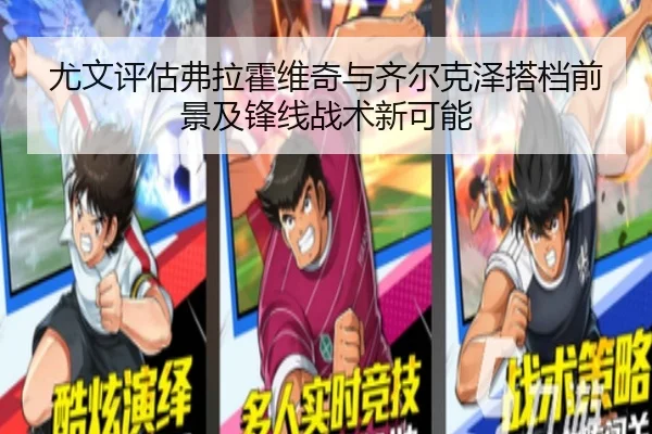 尤文评估弗拉霍维奇与齐尔克泽搭档前景及锋线战术新可能