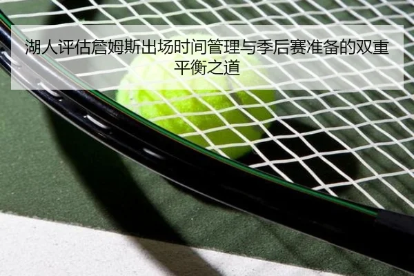 湖人评估詹姆斯出场时间管理与季后赛准备的双重平衡之道