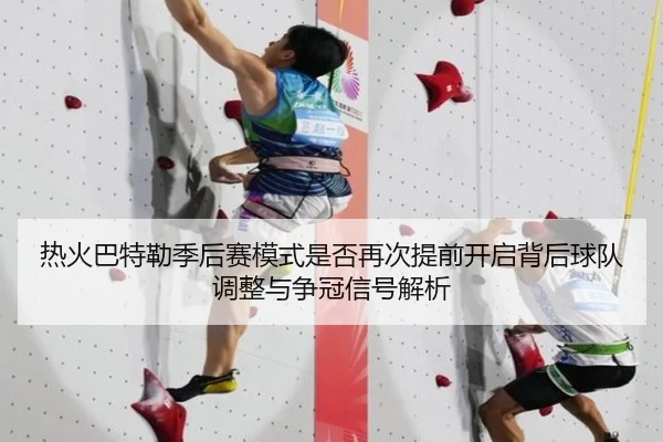 热火巴特勒季后赛模式是否再次提前开启背后球队调整与争冠信号解析