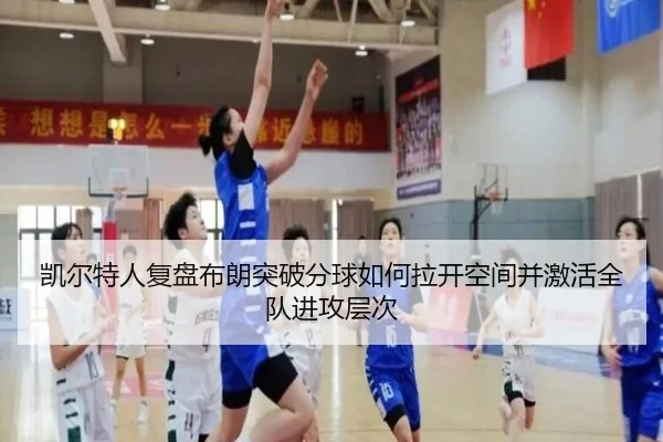 凯尔特人复盘布朗突破分球如何拉开空间并激活全队进攻层次