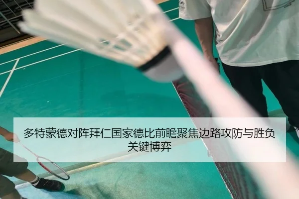 多特蒙德对阵拜仁国家德比前瞻聚焦边路攻防与胜负关键博弈